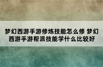 梦幻西游手游修炼技能怎么修 梦幻西游手游帮派技能学什么比较好